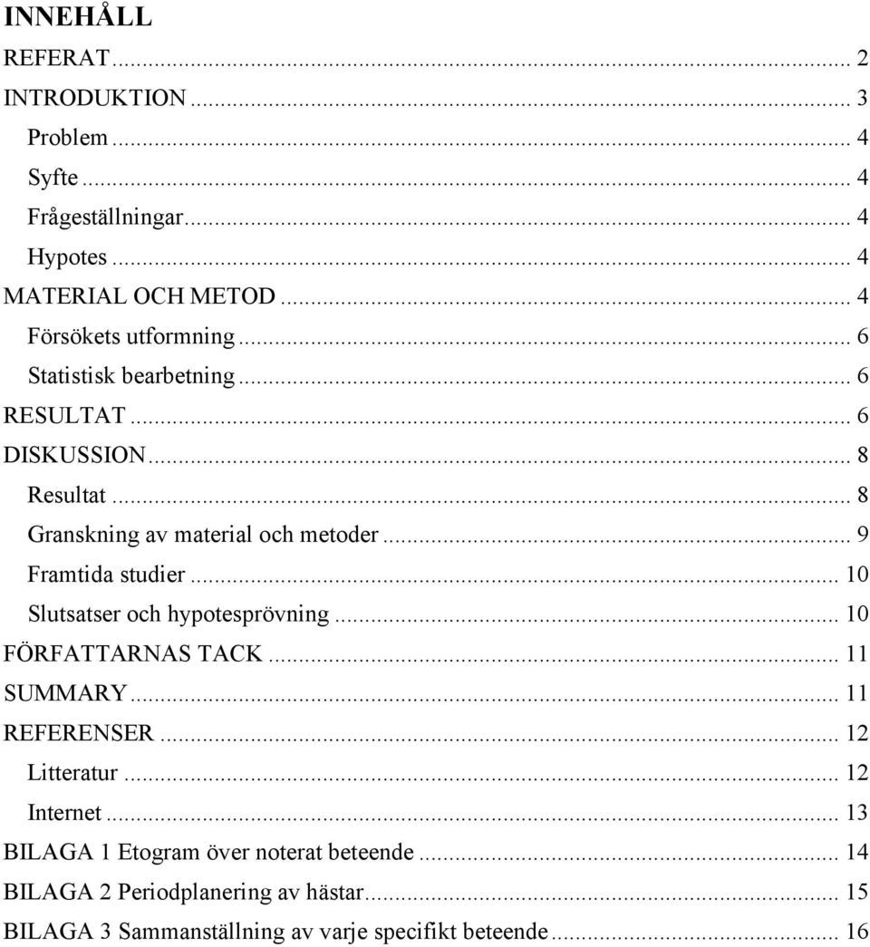 .. 9 Framtida studier... 10 Slutsatser och hypotesprövning... 10 FÖRFATTARNAS TACK... 11 SUMMARY... 11 REFERENSER... 12 Litteratur.