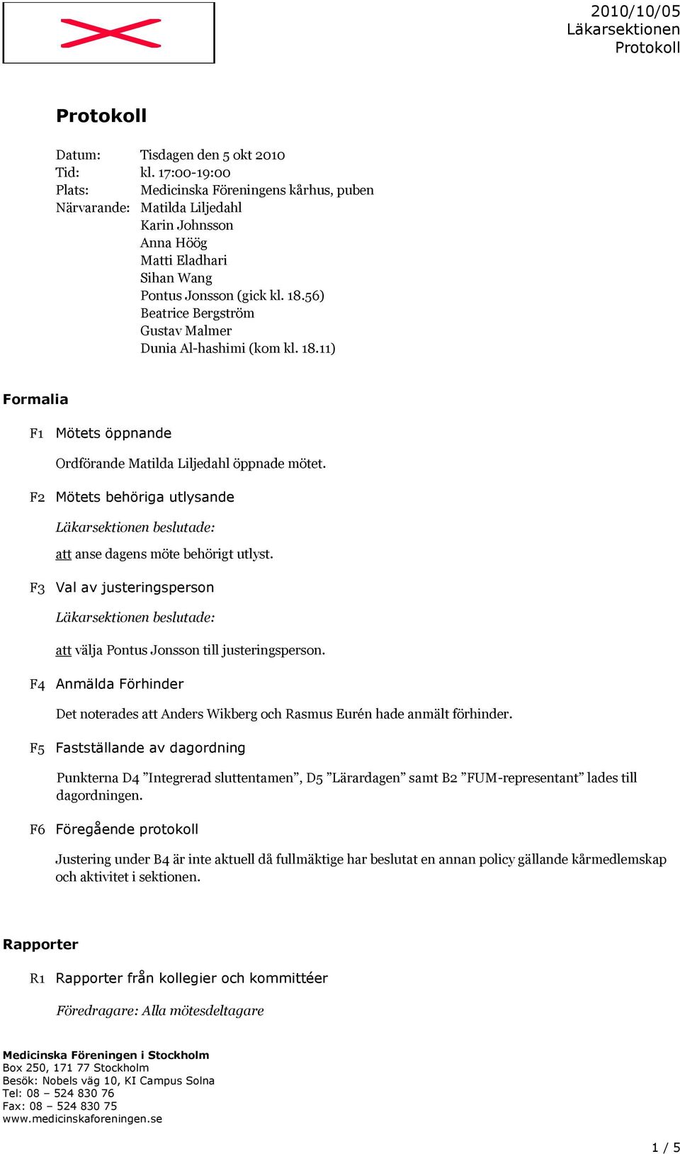 56) Beatrice Bergström Gustav Malmer Dunia Al-hashimi (kom kl. 18.11) Formalia F1 Mötets öppnande Ordförande Matilda Liljedahl öppnade mötet.