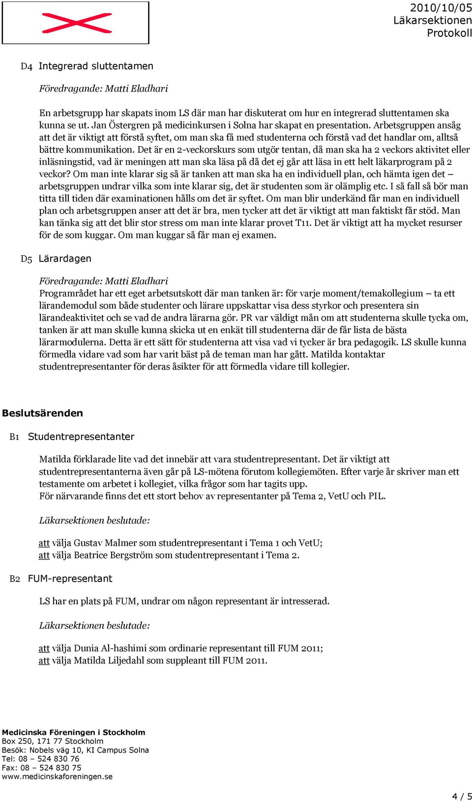 Arbetsgruppen ansåg att det är viktigt att förstå syftet, om man ska få med studenterna och förstå vad det handlar om, alltså bättre kommunikation.