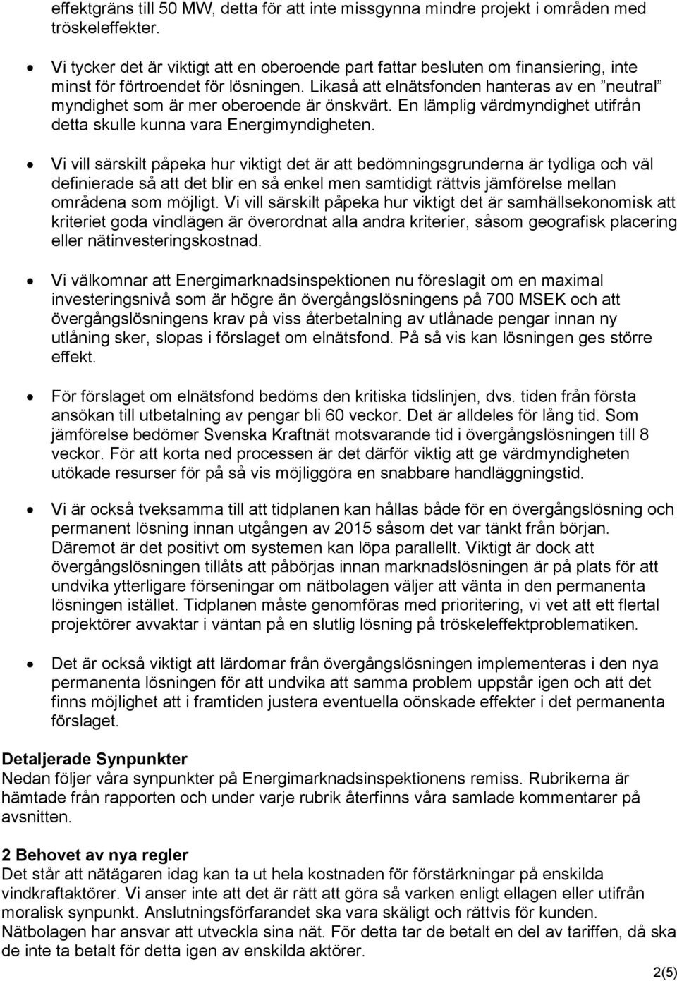 Likaså att elnätsfonden hanteras av en neutral myndighet som är mer oberoende är önskvärt. En lämplig värdmyndighet utifrån detta skulle kunna vara Energimyndigheten.