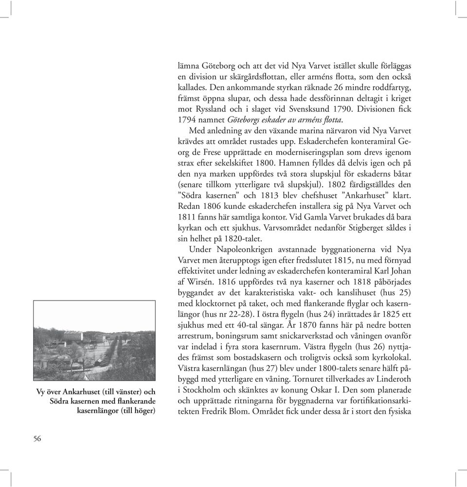 Den ankommande styrkan räknade 26 mindre roddfartyg, främst öppna slupar, och dessa hade dessförinnan deltagit i kriget mot Ryssland och i slaget vid Svensksund 1790.