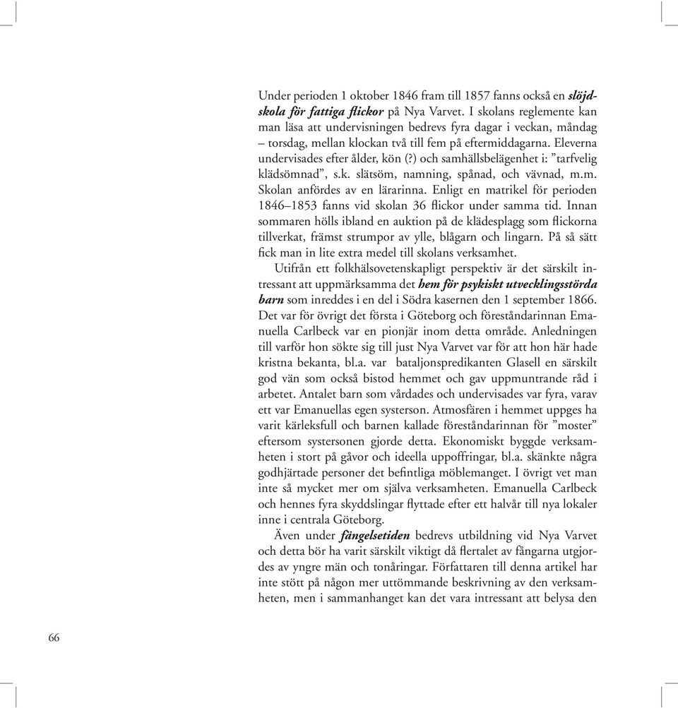 ) och samhällsbelägenhet i: tarfvelig klädsömnad, s.k. slätsöm, namning, spånad, och vävnad, m.m. Skolan anfördes av en lärarinna.