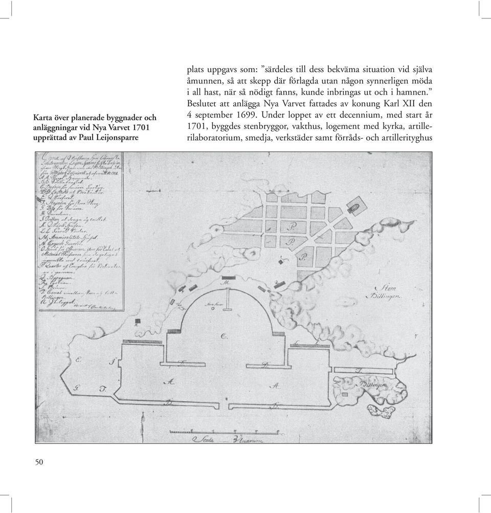 inbringas ut och i hamnen. Beslutet att anlägga Nya Varvet fattades av konung Karl XII den 4 september 1699.