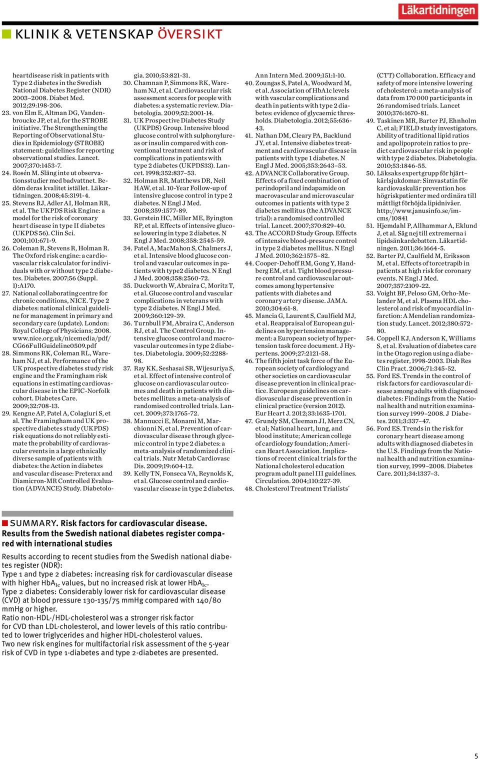 Släng inte ut observationsstudier med badvattnet. Bedöm deras kvalitet istället. Läkartidningen. 28;4:3191-4. 2. Stevens RJ, Adler AI, Holman RR, et al.