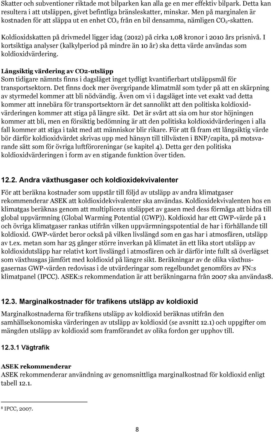 I kortsiktiga analyser (kalkylperiod på mindre än 10 år) ska detta värde användas som koldioxidvärdering.