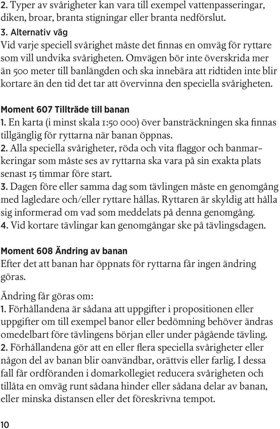 Omvägen bör inte överskrida mer än 500 meter till banlängden och ska innebära att ridtiden inte blir kortare än den tid det tar att övervinna den speciella svårigheten.