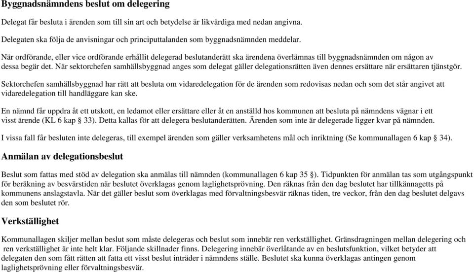 När ordförande, eller vice ordförande erhållit delegerad beslutanderätt ska ärendena överlämnas till byggnadsnämnden om någon av dessa begär det.