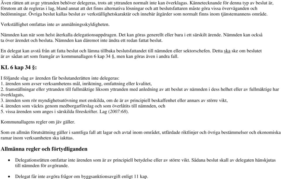 Övriga beslut kallas beslut av verkställighetskaraktär innebär åtgärder som normalt finns inom tjänstemannens område. Verkställighet omfattas inte av anmälningsskyldigheten.