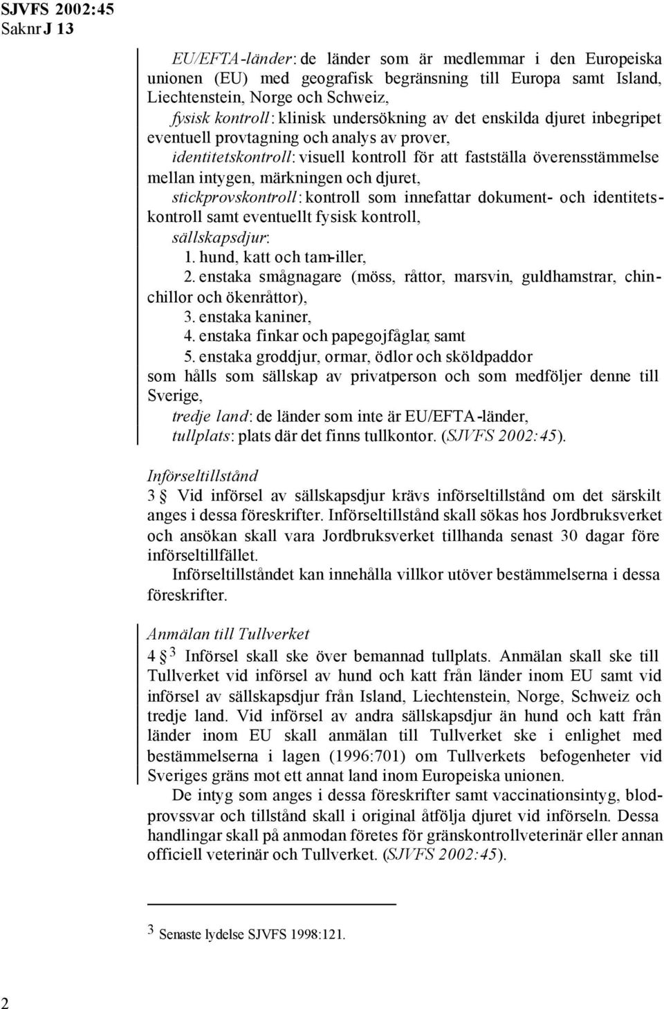 stickprovskontroll: kontroll som innefattar dokument- och identitetskontroll samt eventuellt fysisk kontroll, sällskapsdjur: 1. hund, katt och tam-iller, 2.