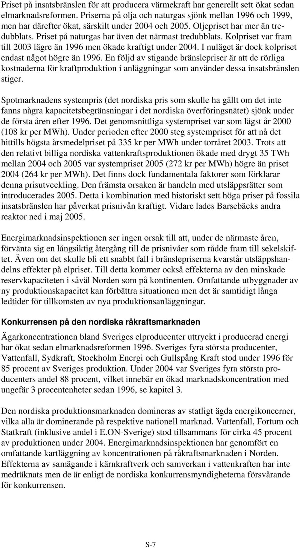 Kolpriset var fram till 2003 lägre än 1996 men ökade kraftigt under 2004. I nuläget är dock kolpriset endast något högre än 1996.