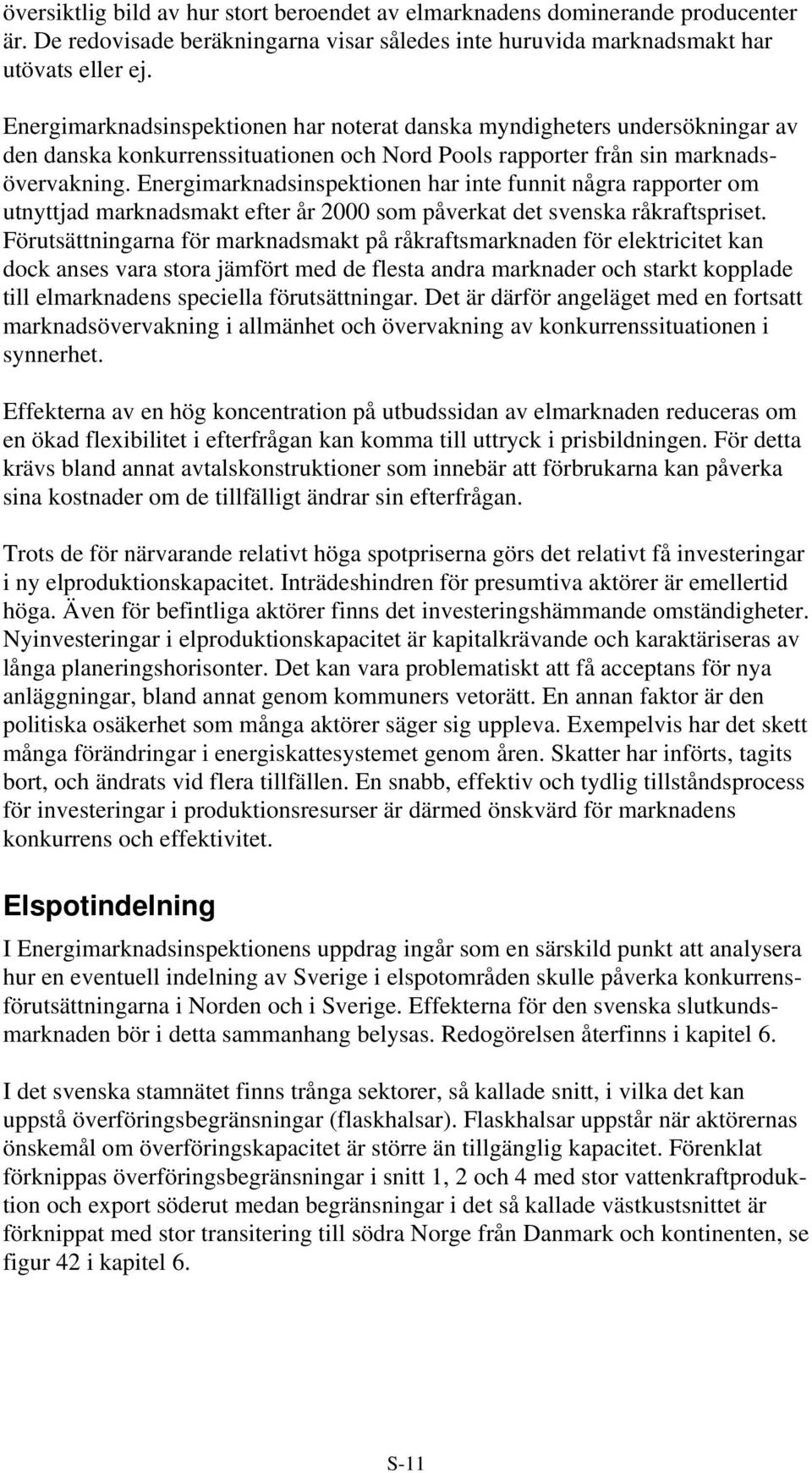 Energimarknadsinspektionen har inte funnit några rapporter om utnyttjad marknadsmakt efter år 2000 som påverkat det svenska råkraftspriset.