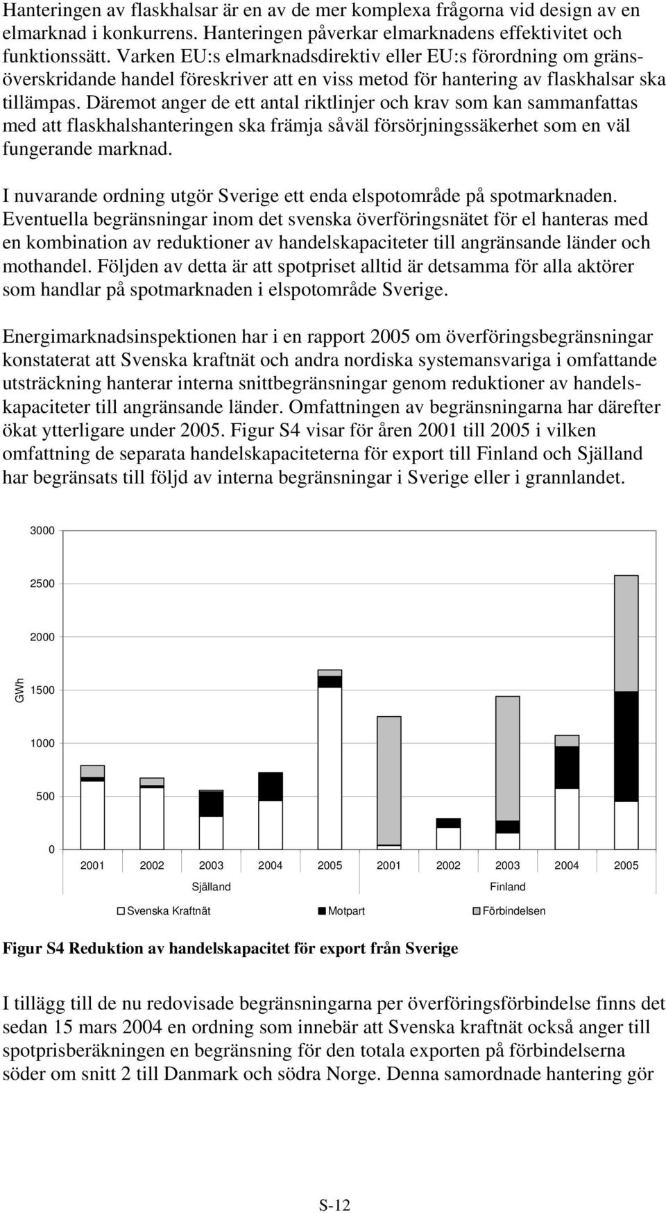 Däremot anger de ett antal riktlinjer och krav som kan sammanfattas med att flaskhalshanteringen ska främja såväl försörjningssäkerhet som en väl fungerande marknad.