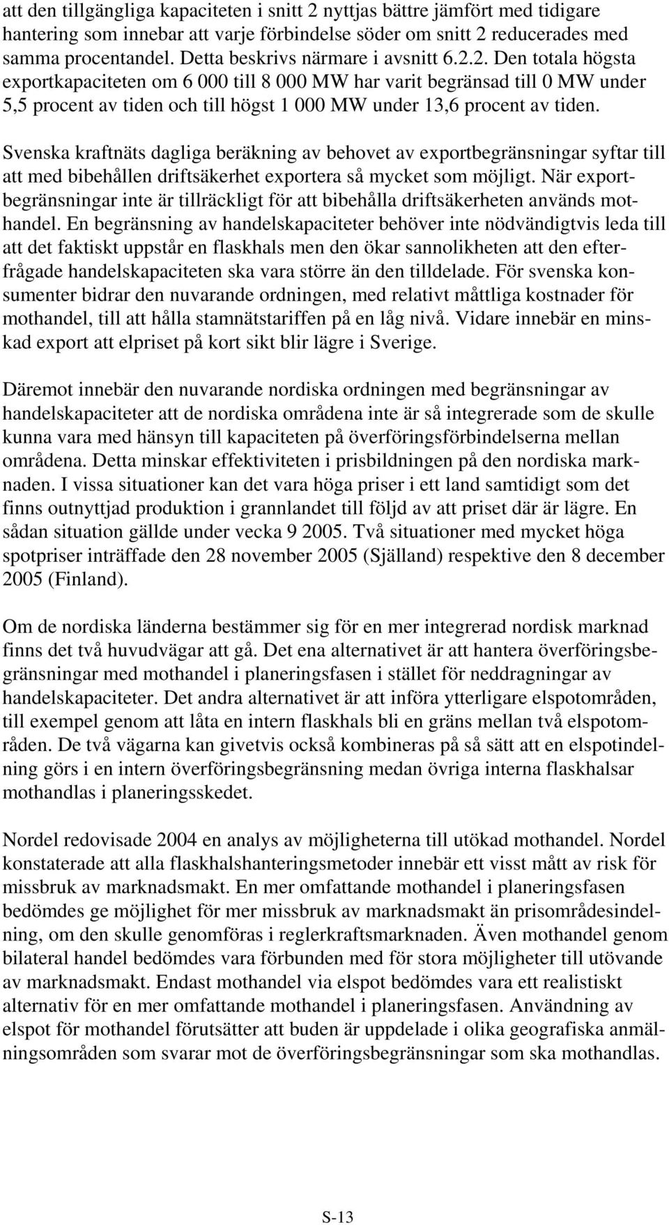 2. Den totala högsta exportkapaciteten om 6 000 till 8 000 MW har varit begränsad till 0 MW under 5,5 procent av tiden och till högst 1 000 MW under 13,6 procent av tiden.