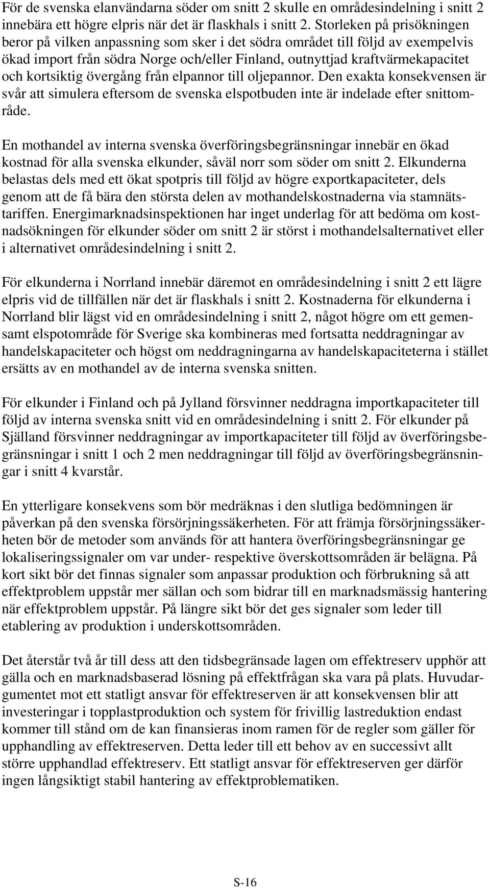 kortsiktig övergång från elpannor till oljepannor. Den exakta konsekvensen är svår att simulera eftersom de svenska elspotbuden inte är indelade efter snittområde.