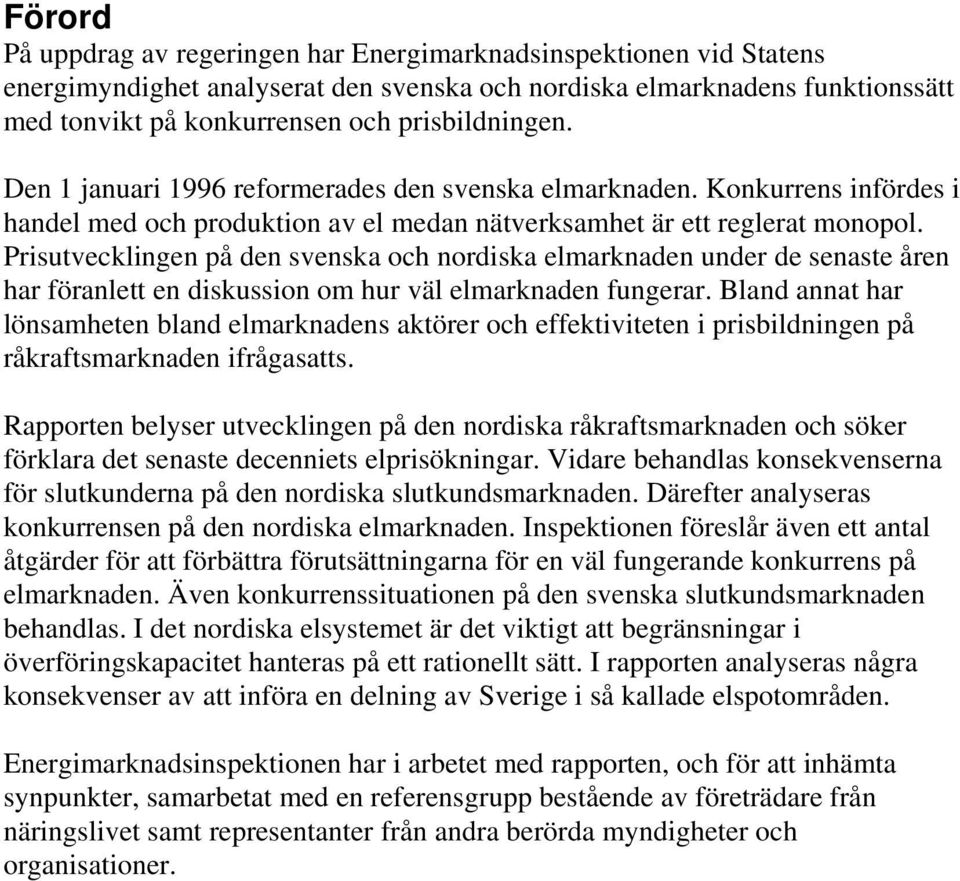 Prisutvecklingen på den svenska och nordiska elmarknaden under de senaste åren har föranlett en diskussion om hur väl elmarknaden fungerar.