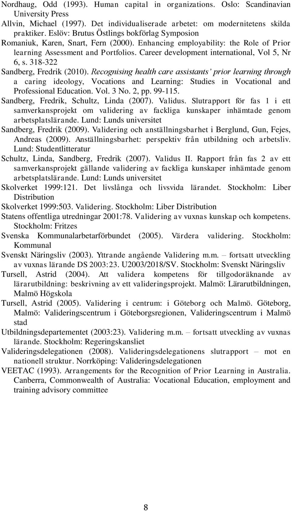 Career development international, Vol 5, Nr 6, s. 318-322 Sandberg, Fredrik (2010).