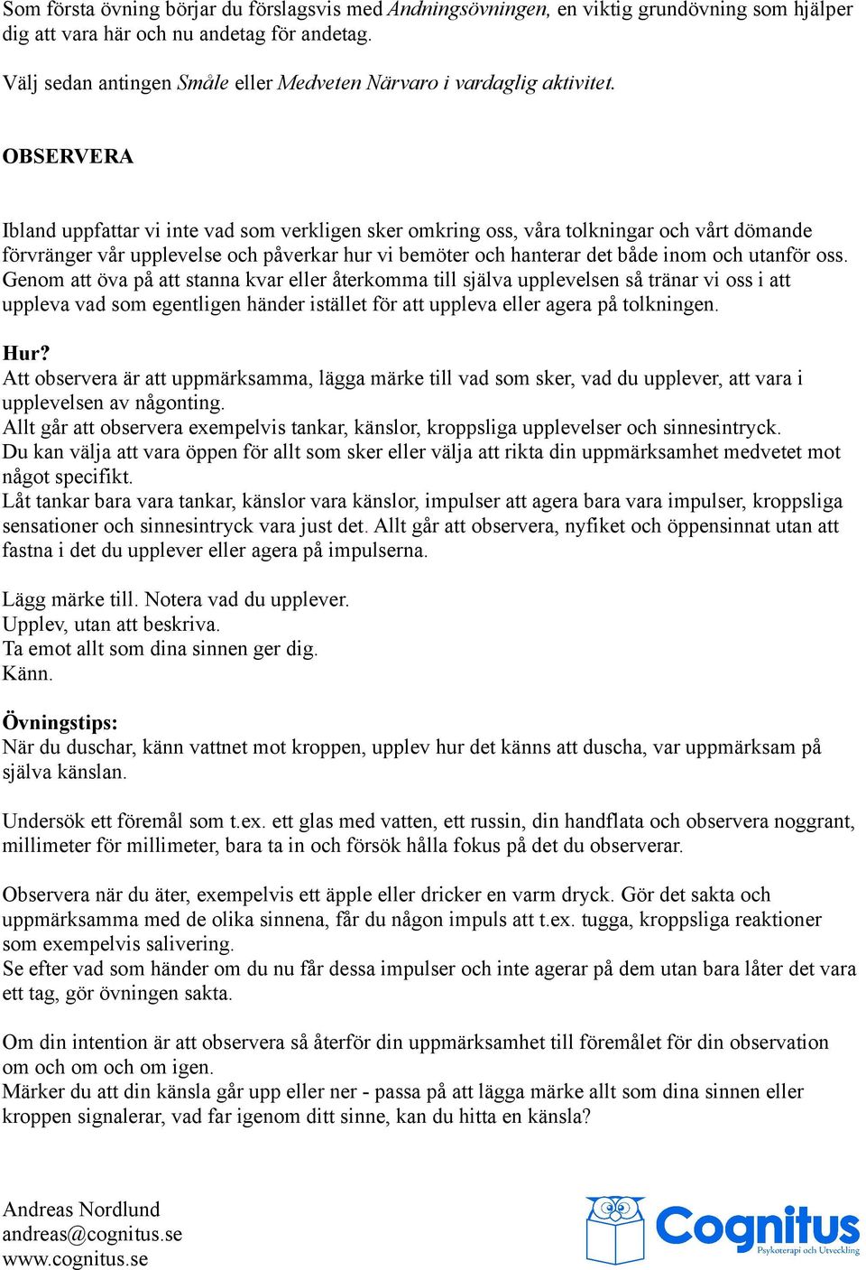 OBSERVERA Ibland uppfattar vi inte vad som verkligen sker omkring oss, våra tolkningar och vårt dömande förvränger vår upplevelse och påverkar hur vi bemöter och hanterar det både inom och utanför