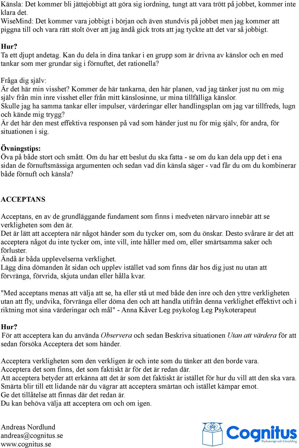 Ta ett djupt andetag. Kan du dela in dina tankar i en grupp som är drivna av känslor och en med tankar som mer grundar sig i förnuftet, det rationella? Fråga dig själv: Är det här min visshet?