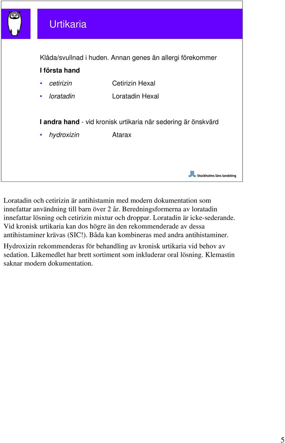 och cetirizin är antihistamin med modern dokumentation som innefattar användning till barn över 2 år. Beredningsformerna av loratadin innefattar lösning och cetirizin mixtur och droppar.