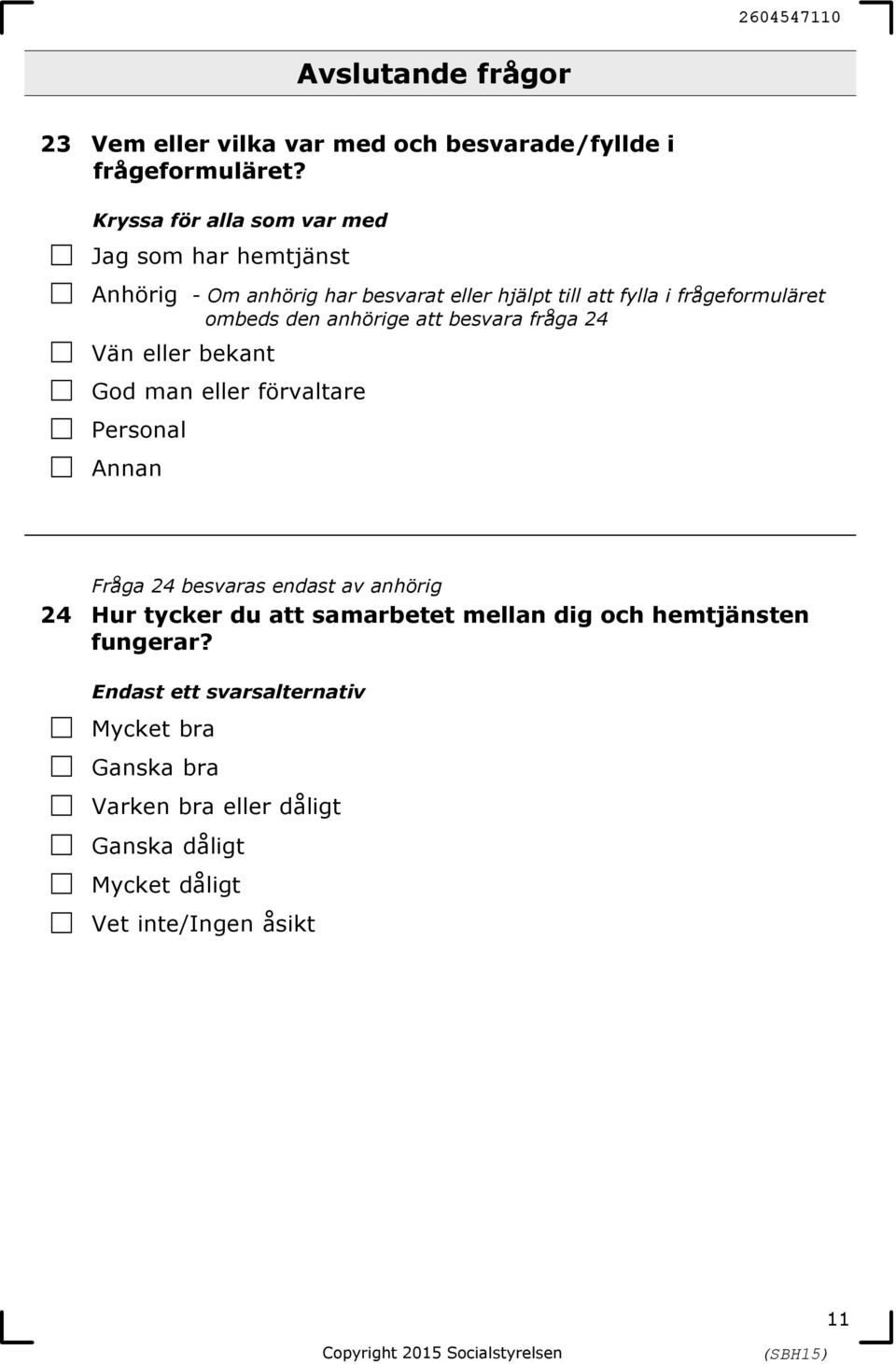 anhörig har besvarat eller hjälpt till att fylla i frågeformuläret ombeds den anhörige att besvara fråga 24 Fråga 24 besvaras