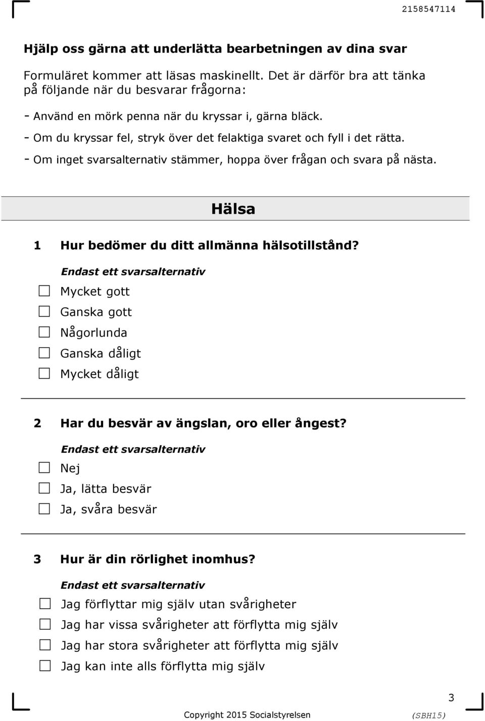 Om inget svarsalternativ stämmer, hoppa över frågan och svara på nästa. Hälsa 1 Hur bedömer du ditt allmänna hälsotillstånd?