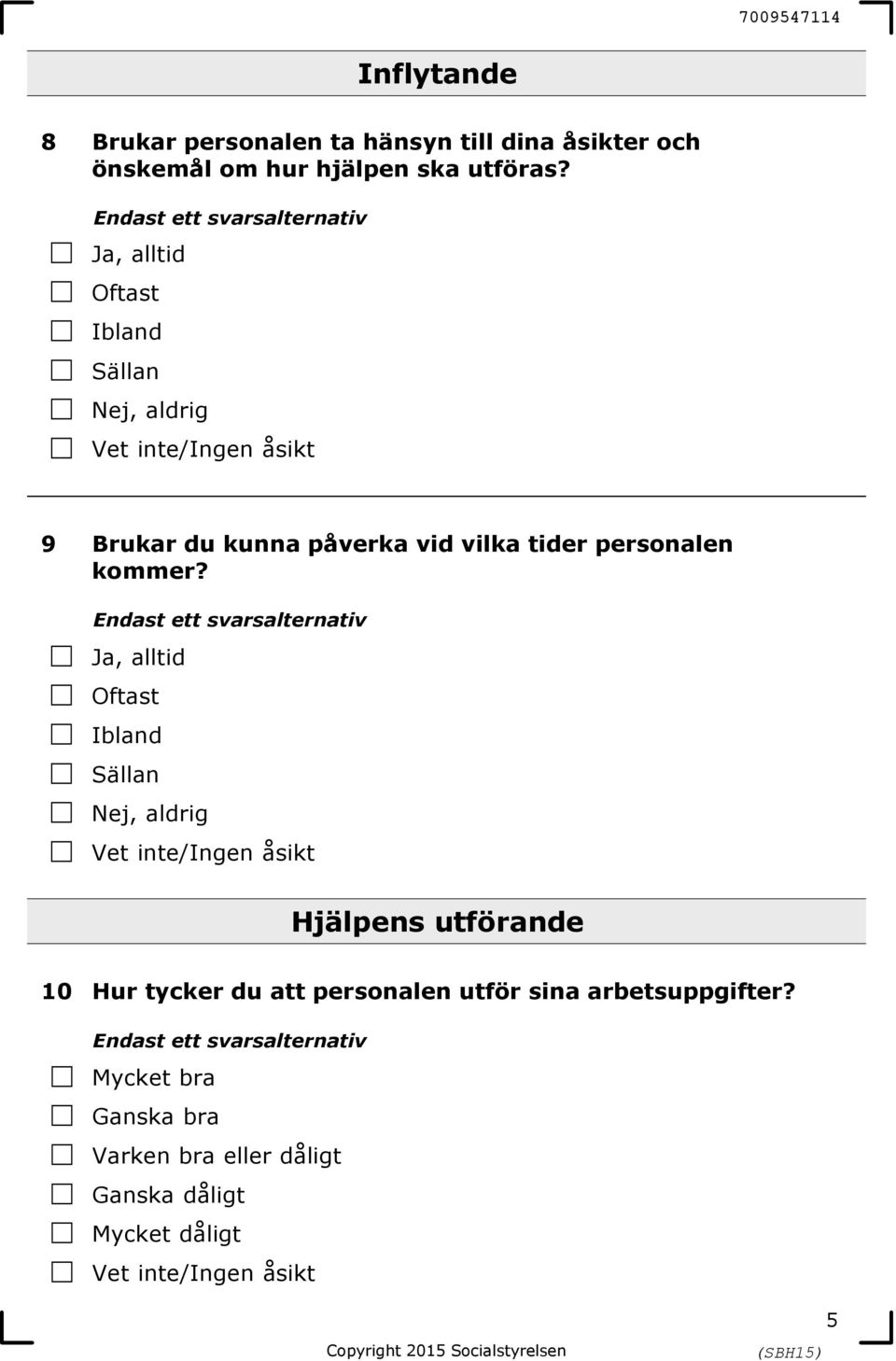 1Ja, alltid 2Oftast 3Ibland 4Sällan 5Nej, aldrig 9 Brukar du kunna påverka vid vilka tider personalen