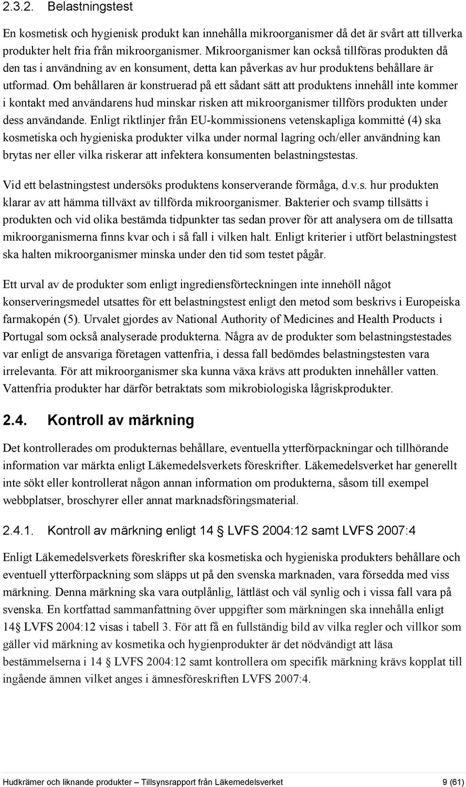 Om behållaren är konstruerad på ett sådant sätt att produktens innehåll inte kommer i kontakt med användarens hud minskar risken att mikroorganismer tillförs produkten under dess användande.