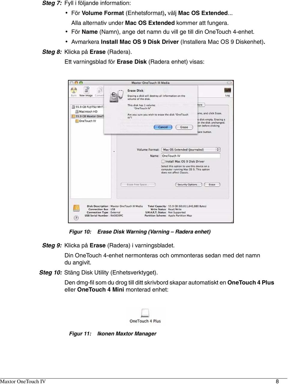 Ett varningsblad för Erase Disk (Radera enhet) visas: Figur 10: Erase Disk Warning (Varning Radera enhet) Steg 9: Klicka på Erase (Radera) i varningsbladet.