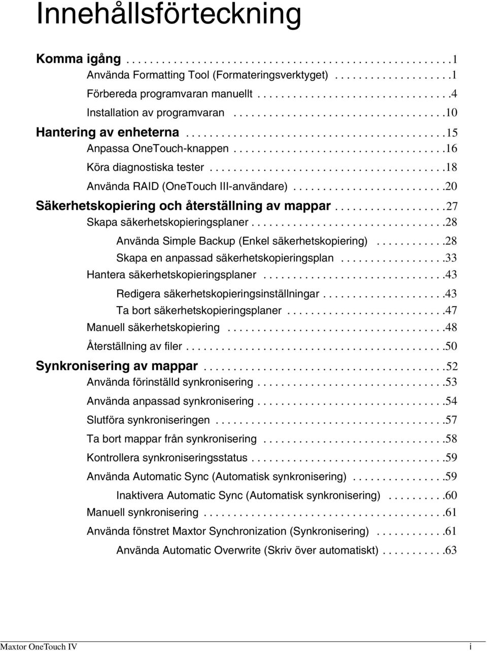 ...................................16 Köra diagnostiska tester........................................18 Använda RAID (OneTouch III-användare)..........................20 Säkerhetskopiering och återställning av mappar.