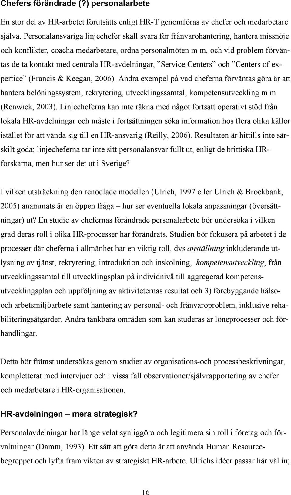 HR-avdelningar, Service Centers och Centers of expertice (Francis & Keegan, 2006).