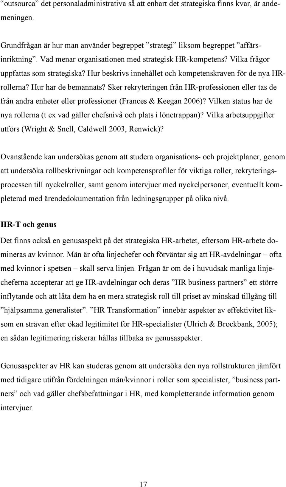 Sker rekryteringen från HR-professionen eller tas de från andra enheter eller professioner (Frances & Keegan 2006)?