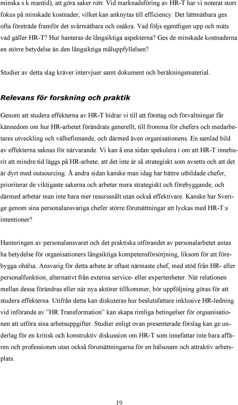 Ges de minskade kostnaderna en större betydelse än den långsiktiga måluppfyllelsen? Studier av detta slag kräver intervjuer samt dokument och beräkningsmaterial.