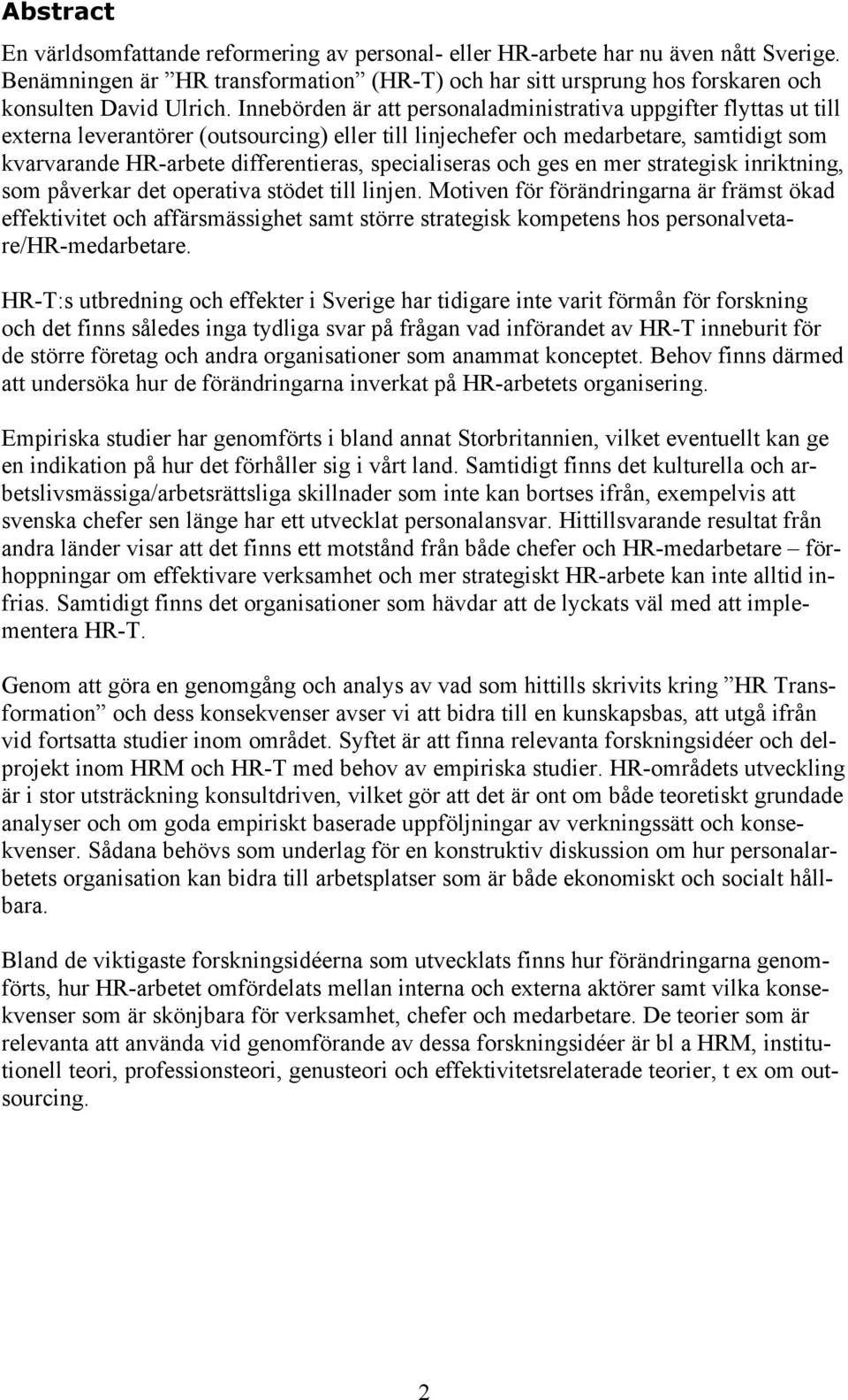 specialiseras och ges en mer strategisk inriktning, som påverkar det operativa stödet till linjen.