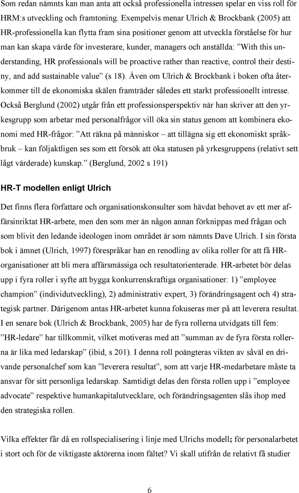 anställda: With this understanding, HR professionals will be proactive rather than reactive, control their destiny, and add sustainable value (s 18).