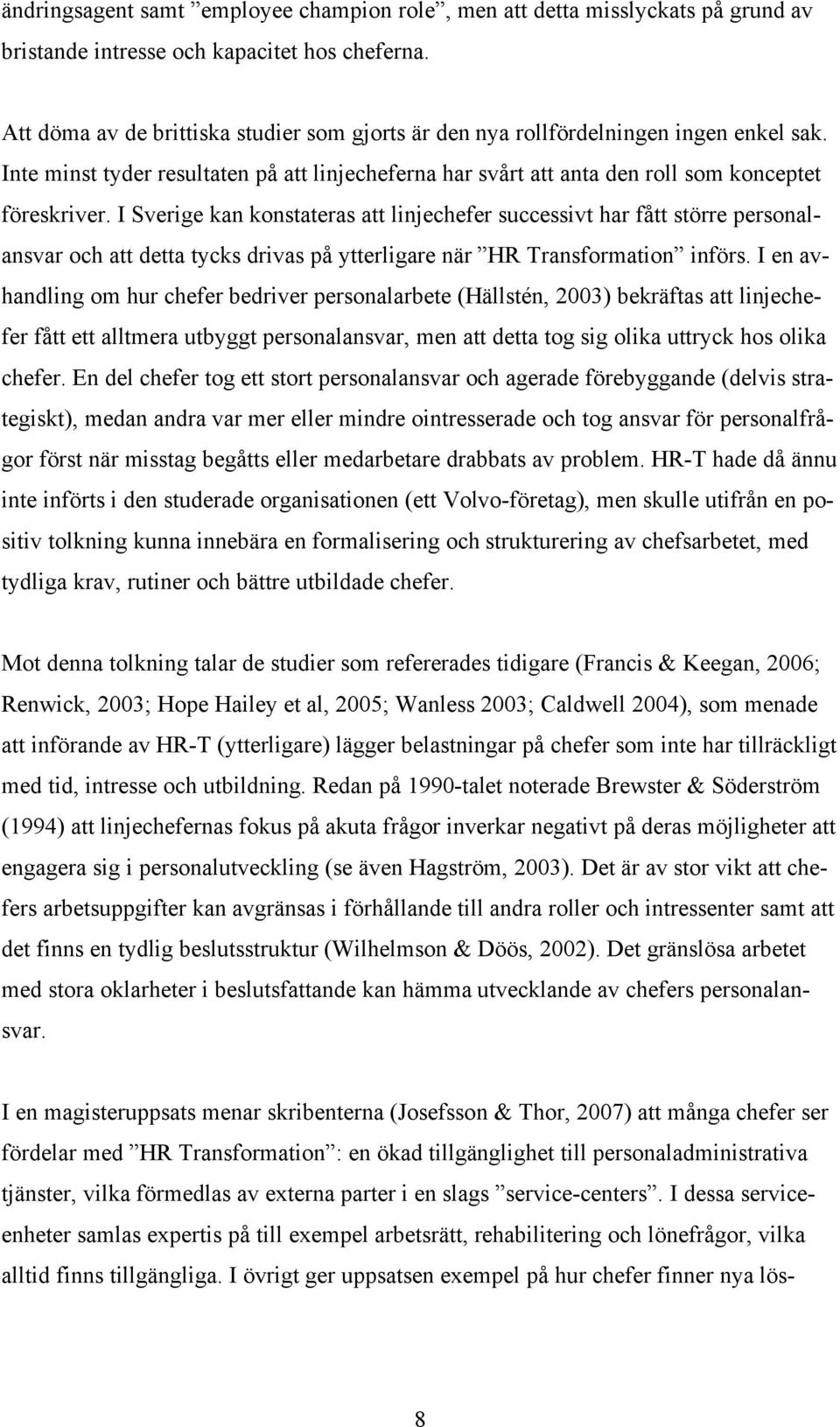 I Sverige kan konstateras att linjechefer successivt har fått större personalansvar och att detta tycks drivas på ytterligare när HR Transformation införs.