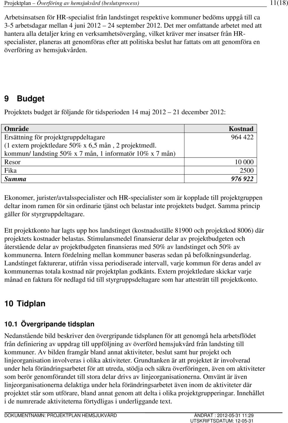 Det mer omfattande arbetet med att hantera alla detaljer kring en verksamhetsövergång, vilket kräver mer insatser från HRspecialister, planeras att genomföras efter att politiska beslut har fattats