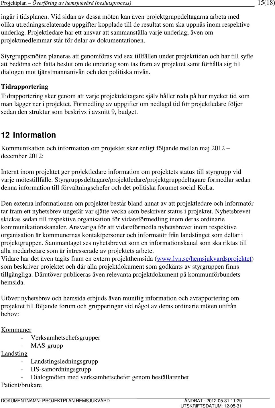 Projektledare har ett ansvar att sammanställa varje underlag, även om projektmedlemmar står för delar av dokumentationen.