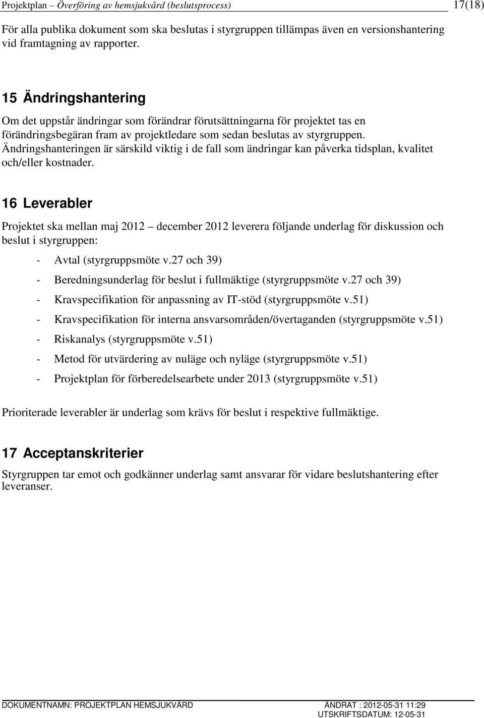 Ändringshanteringen är särskild viktig i de fall som ändringar kan påverka tidsplan, kvalitet och/eller kostnader.