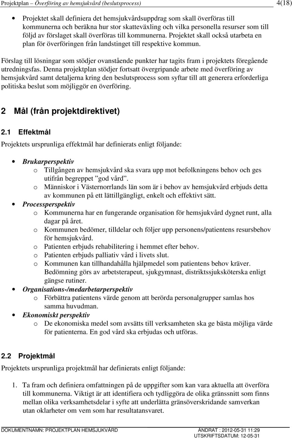 Förslag till lösningar som stödjer ovanstående punkter har tagits fram i projektets föregående utredningsfas.