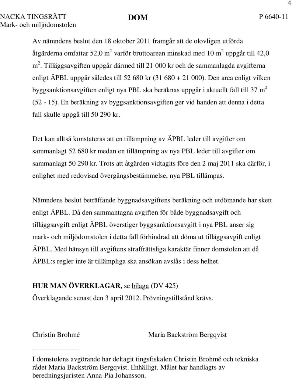 Den area enligt vilken byggsanktionsavgiften enligt nya PBL ska beräknas uppgår i aktuellt fall till 37 m 2 (52-15).