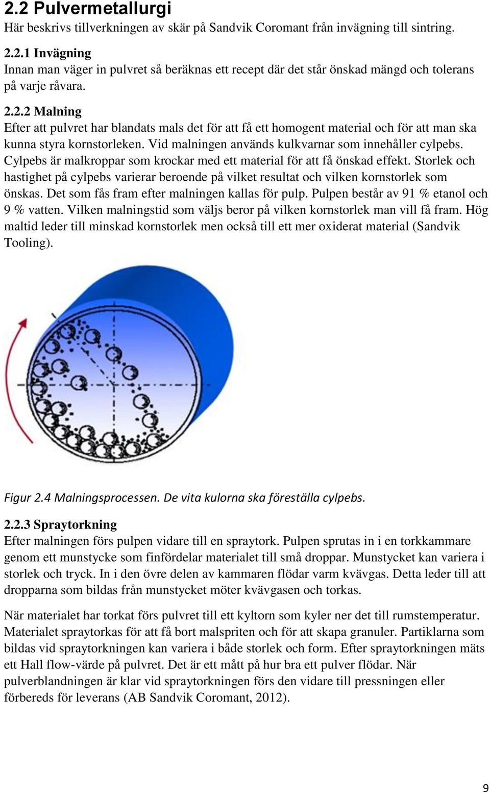 Cylpebs är malkroppar som krockar med ett material för att få önskad effekt. Storlek och hastighet på cylpebs varierar beroende på vilket resultat och vilken kornstorlek som önskas.