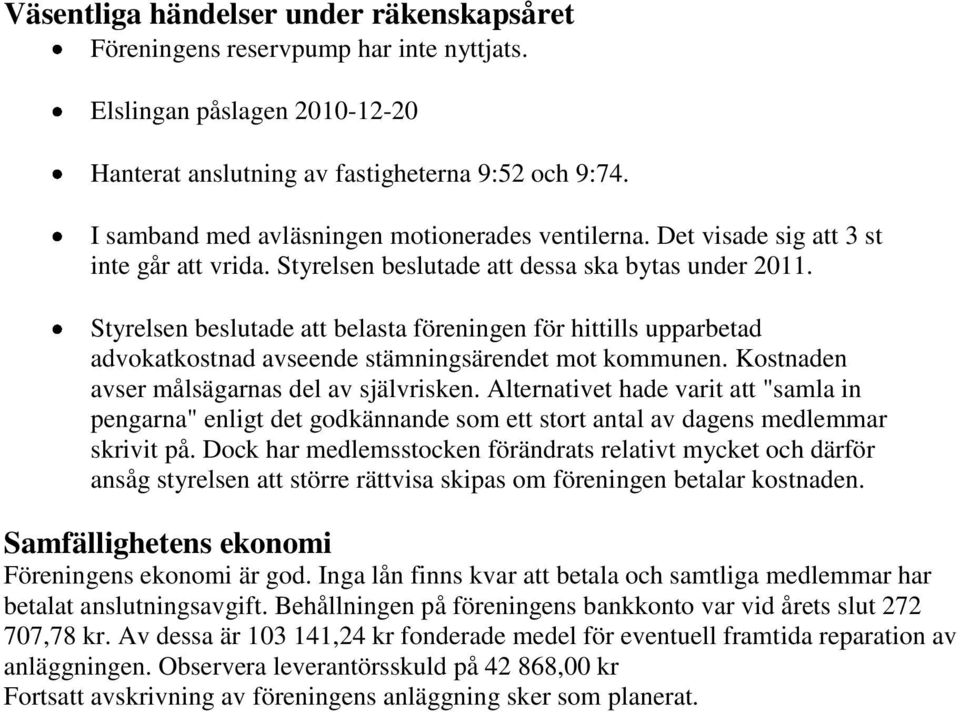 Styrelsen beslutade att belasta föreningen för hittills upparbetad advokatkostnad avseende stämningsärendet mot kommunen. Kostnaden avser målsägarnas del av självrisken.