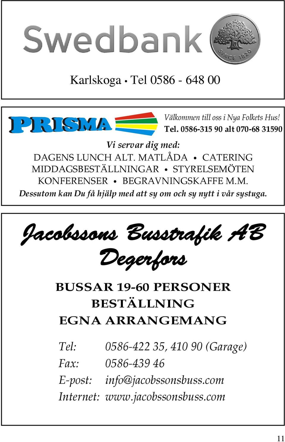 Jacobssons Busstrafik AB Degerfors BUSSAR 19-60 PERSONER BESTÄLLNING EGNA ARRANGEMANG Tel: 0586-422 35, 410 90 (Garage)