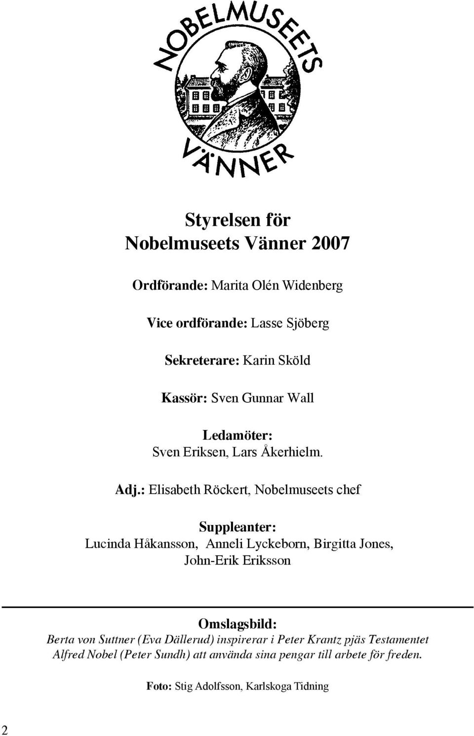 : Elisabeth Röckert, Nobelmuseets chef Suppleanter: Lucinda Håkansson, Anneli Lyckeborn, Birgitta Jones, John-Erik Eriksson