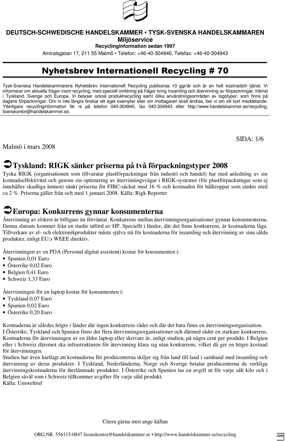 för hålkroppar som sänkts med ca 2 %. Priserna gäller från och med 1 januari 2008. Källa: Rigk Reporter Europa: Konkurrens gynnar konsumenterna Återvinning av elskrot är billigare än förväntat.