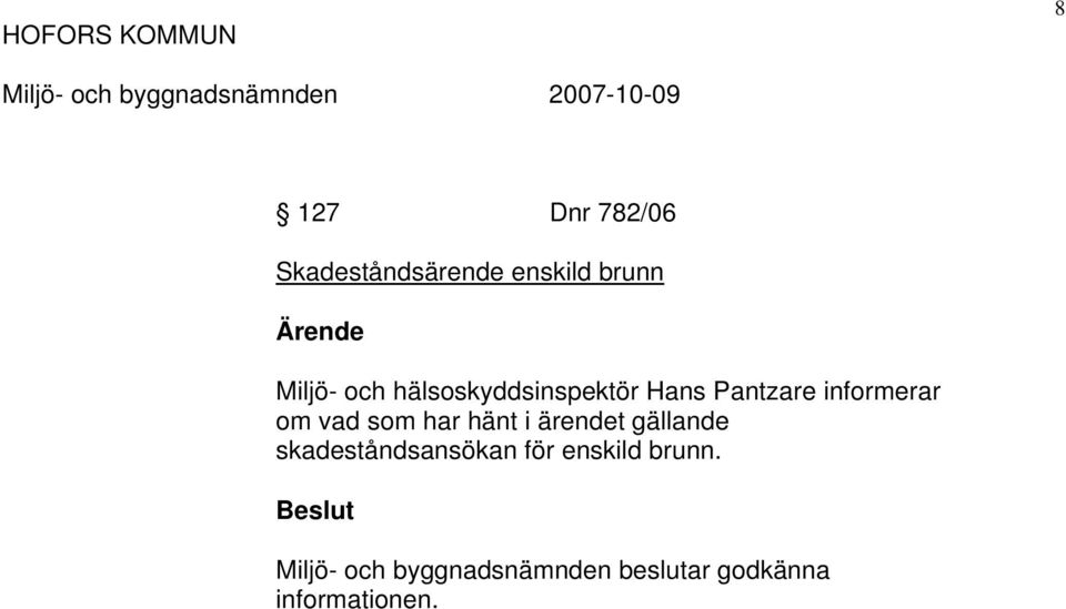 hänt i ärendet gällande skadeståndsansökan för enskild brunn.