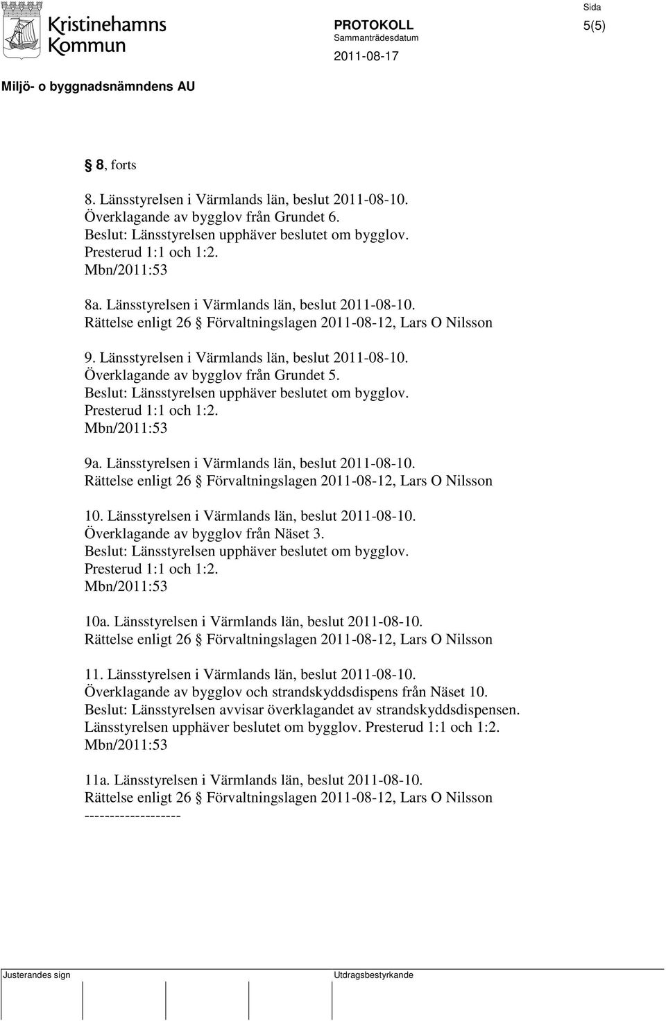 Länsstyrelsen i Värmlands län, beslut 2011-08-10. Överklagande av bygglov från Näset 3. 10a. Länsstyrelsen i Värmlands län, beslut 2011-08-10. 11.