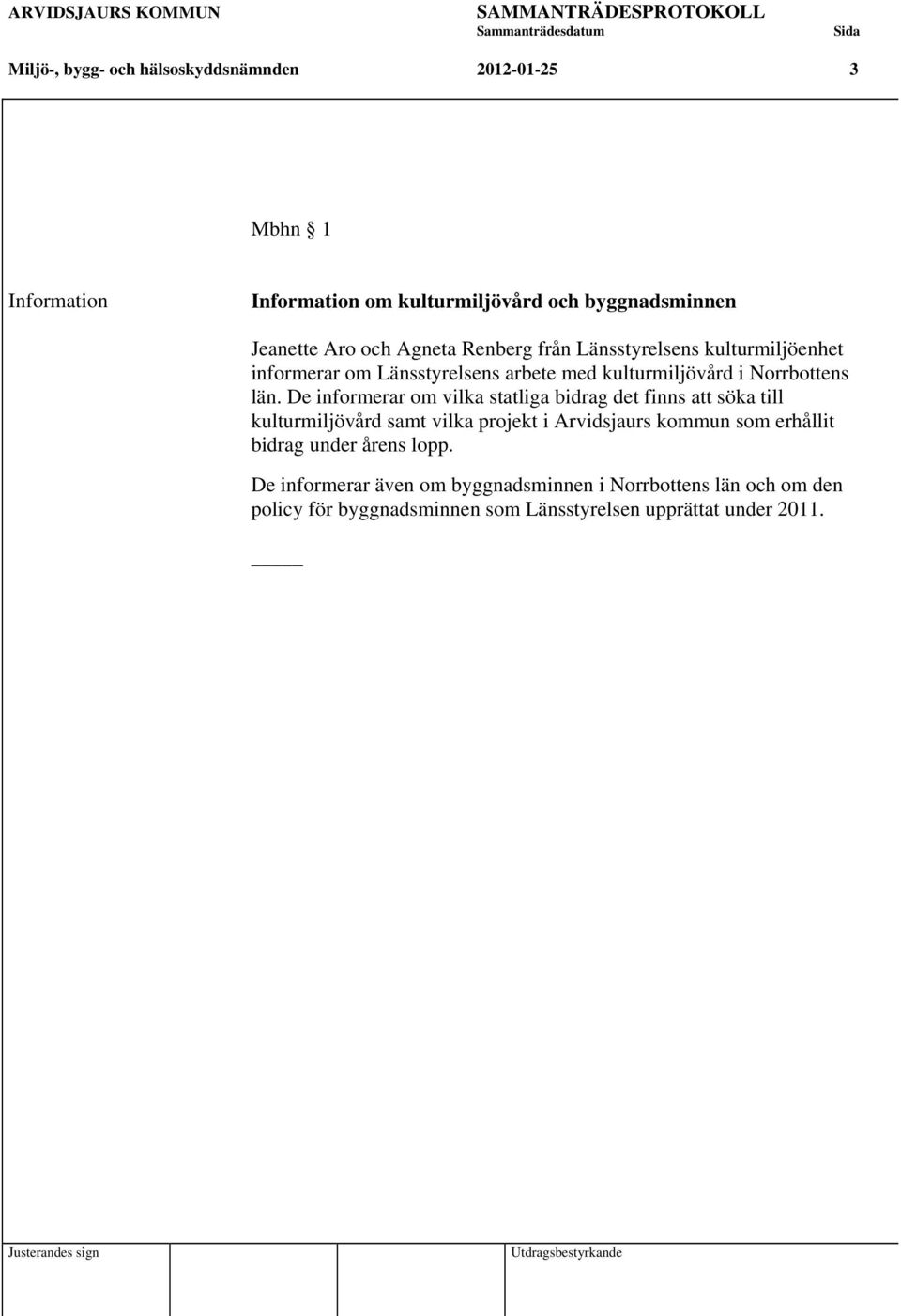 De informerar om vilka statliga bidrag det finns att söka till kulturmiljövård samt vilka projekt i Arvidsjaurs kommun som erhållit