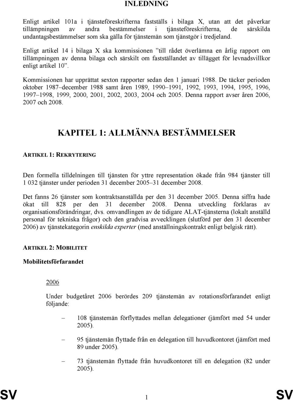 Enligt artikel 14 i bilaga X ska kommissionen till rådet överlämna en årlig rapport om tillämpningen av denna bilaga och särskilt om fastställandet av tillägget för levnadsvillkor enligt artikel 10.