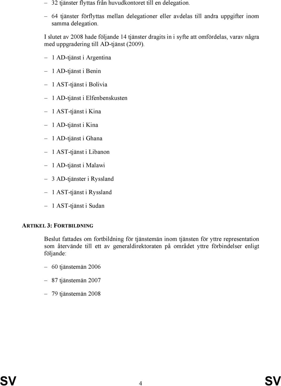 1 AD-tjänst i Argentina 1 AD-tjänst i Benin 1 AST-tjänst i Bolivia 1 AD-tjänst i Elfenbenskusten 1 AST-tjänst i Kina 1 AD-tjänst i Kina 1 AD-tjänst i Ghana 1 AST-tjänst i Libanon 1 AD-tjänst i Malawi